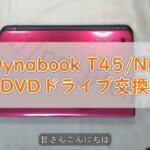 <span class="title">Toshiba Dynabook T45/NR DVDドライブ交換・取り付けガイド</span>
